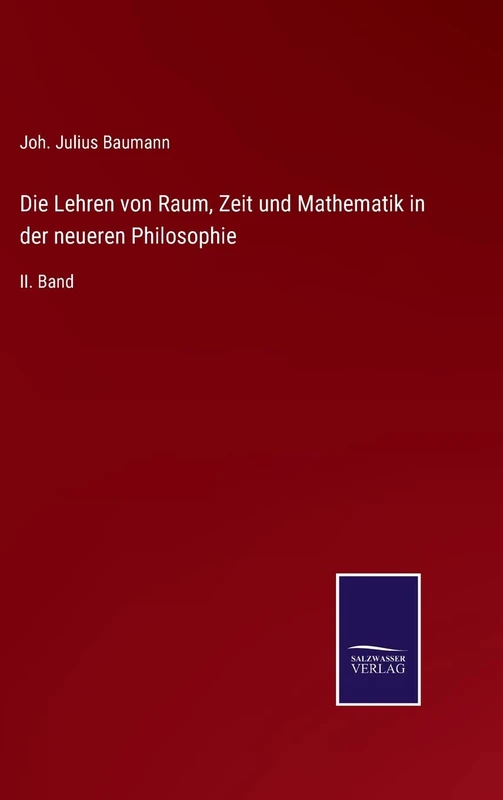Die Lehren von Raum, Zeit und Mathematik in der neueren Philosophie: II. Band