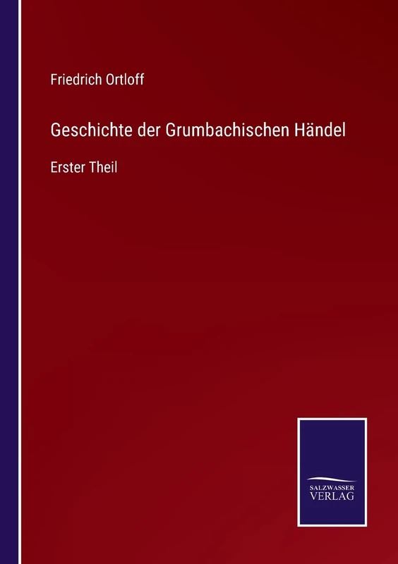 Geschichte der Grumbachischen Händel: Erster Theil