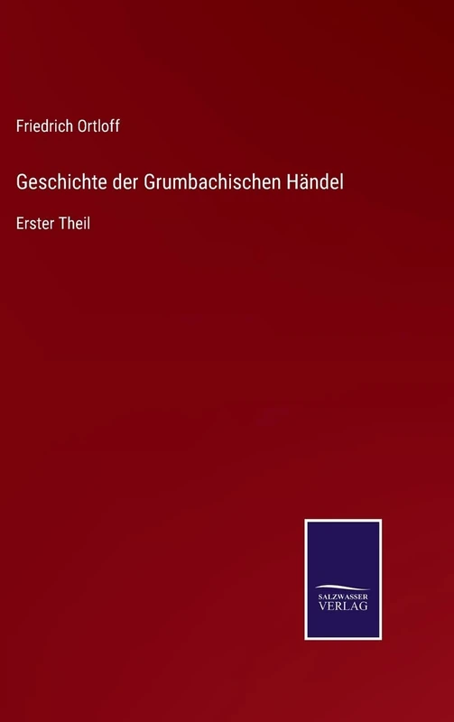 Geschichte der Grumbachischen Händel: Erster Theil