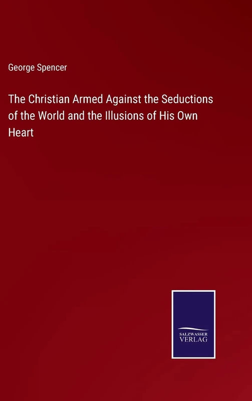 The Christian Armed Against the Seductions of the World and the Illusions of His Own Heart
