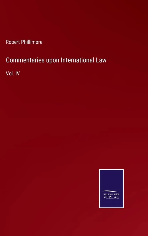 Commentaries upon International Law: Vol. IV