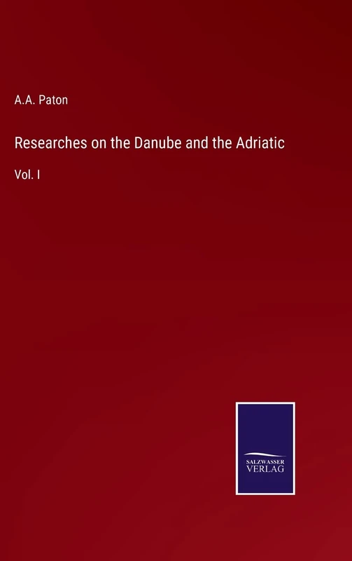 Researches on the Danube and the Adriatic: Vol. I