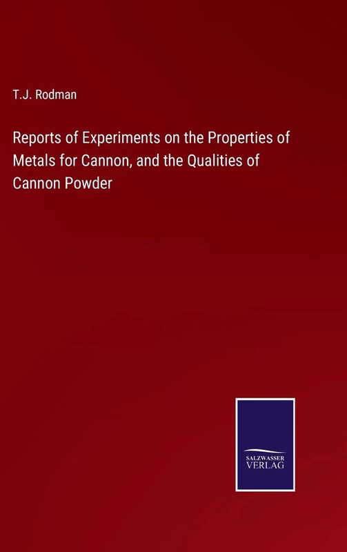 Reports of Experiments on the Properties of Metals for Cannon, and the Qualities of Cannon Powder