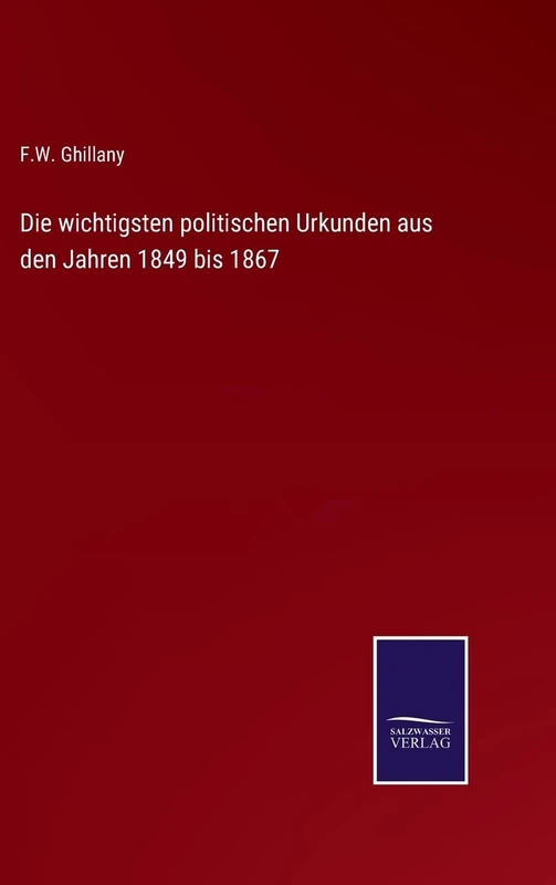 Die wichtigsten politischen Urkunden aus den Jahren 1849 bis 1867