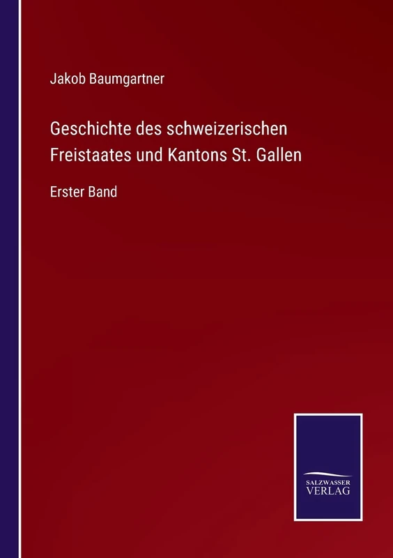 Geschichte des schweizerischen Freistaates und Kantons St. Gallen: Erster Band