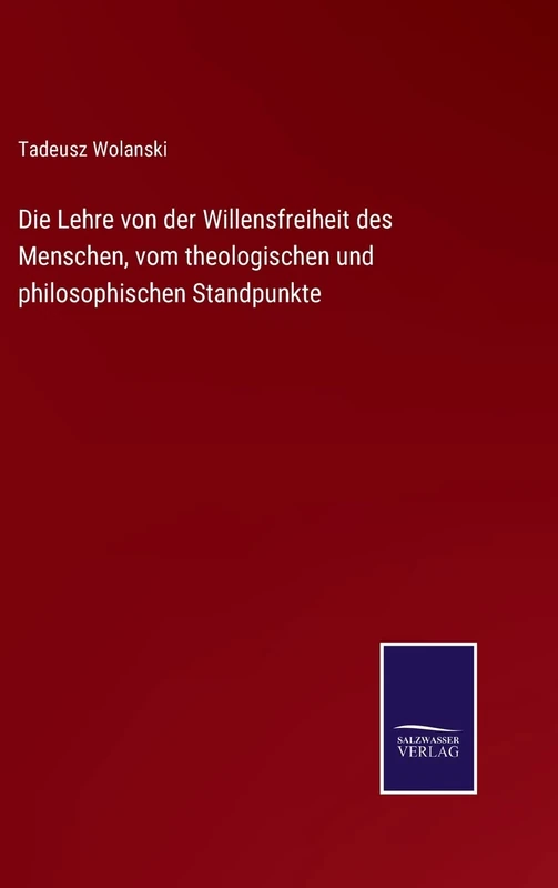 Die Lehre von der Willensfreiheit des Menschen, vom theologischen und philosophischen Standpunkte