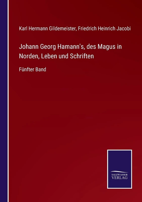 Johann Georg Hamann's, des Magus in Norden, Leben und Schriften: Fünfter Band