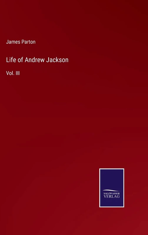 Life of Andrew Jackson: Vol. III