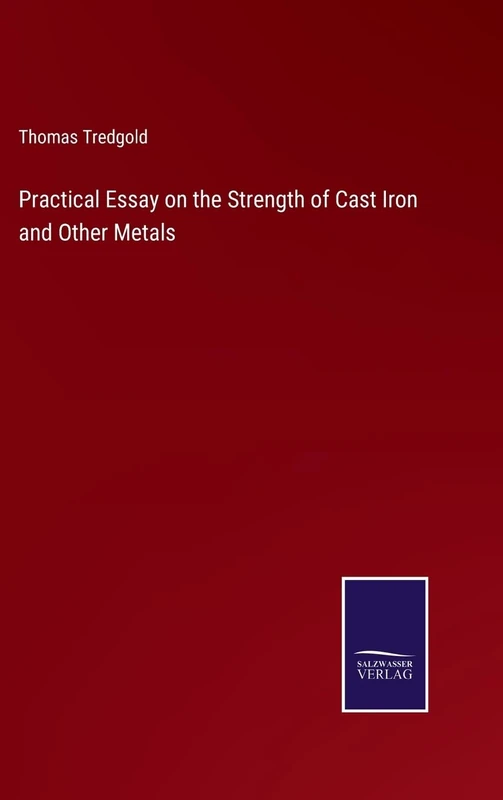 Practical Essay on the Strength of Cast Iron and Other Metals