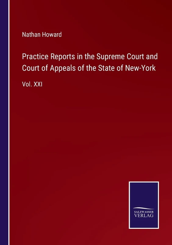 Practice Reports in the Supreme Court and Court of Appeals of the State of New-York: Vol. XXI