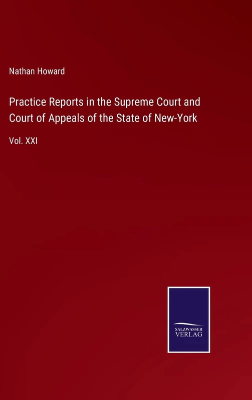 Practice Reports in the Supreme Court and Court of Appeals of the State of New-York: Vol. XXI