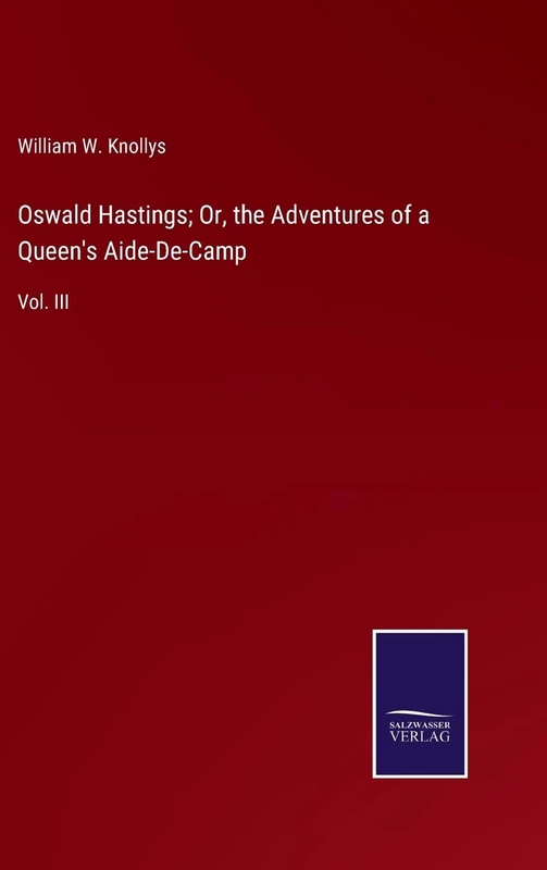 Oswald Hastings; Or, the Adventures of a Queen's Aide-De-Camp: Vol. III