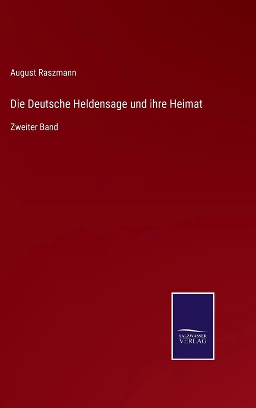 Die Deutsche Heldensage und ihre Heimat: Zweiter Band