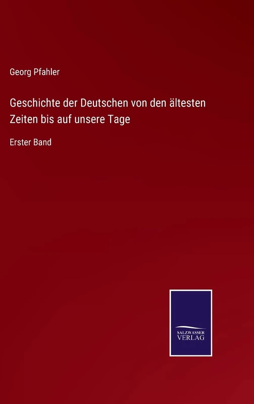 Geschichte der Deutschen von den ältesten Zeiten bis auf unsere Tage: Erster Band