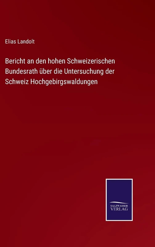 Bericht an den hohen Schweizerischen Bundesrath über die Untersuchung der Schweiz Hochgebirgswaldungen
