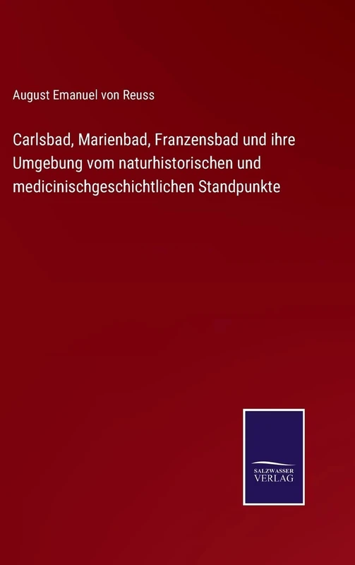 Carlsbad, Marienbad, Franzensbad und ihre Umgebung vom naturhistorischen und medicinischgeschichtlichen Standpunkte