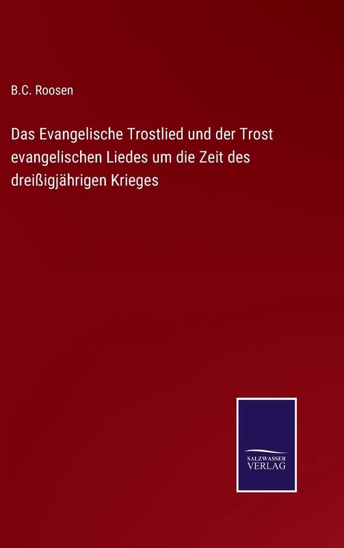 Das Evangelische Trostlied und der Trost evangelischen Liedes um die Zeit des dreißigjährigen Krieges