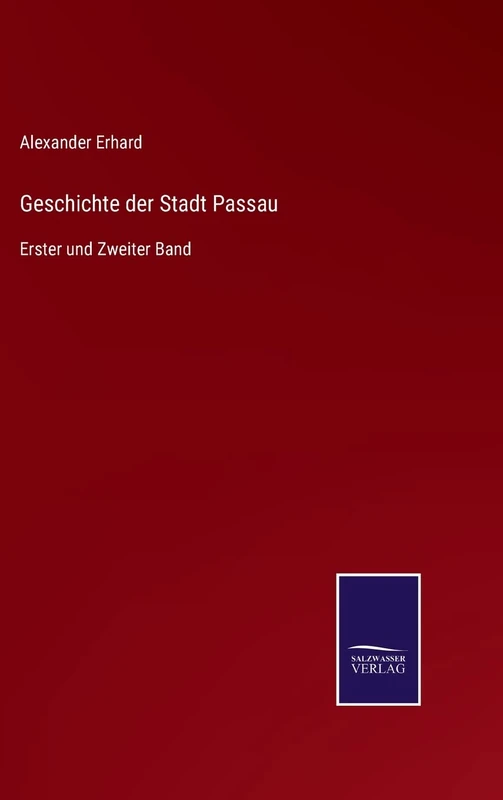 Geschichte der Stadt Passau: Erster und Zweiter Band