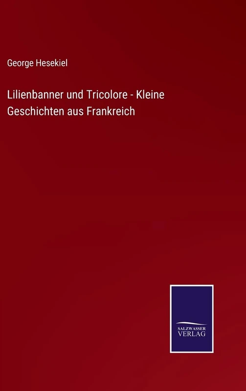 Lilienbanner und Tricolore - Kleine Geschichten aus Frankreich
