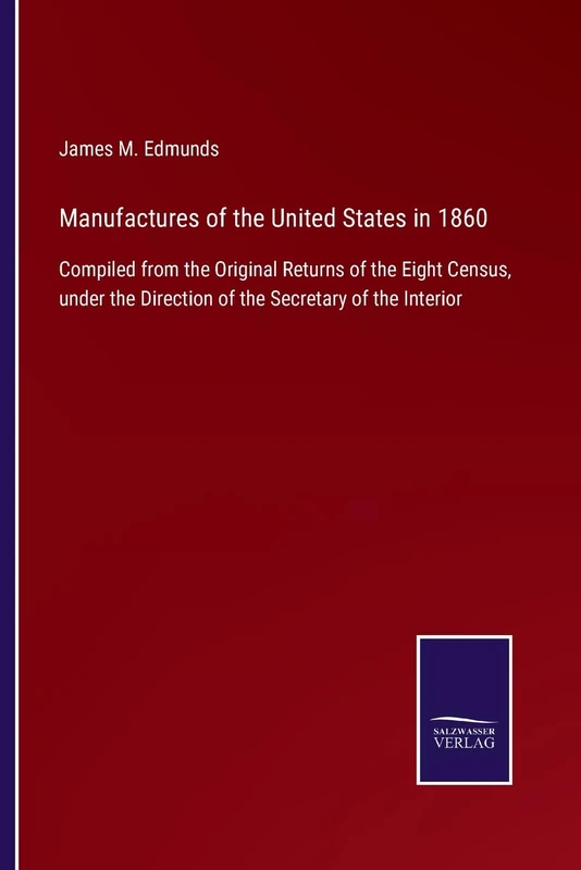 Manufactures of the United States in 1860: Compiled from the Original Returns of the Eight Census, under the Direction of the Secretary of the Interior - Image 1