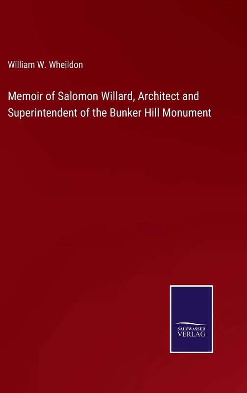 Memoir of Salomon Willard, Architect and Superintendent of the Bunker Hill Monument