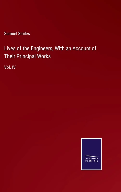 Lives of the Engineers, With an Account of Their Principal Works: Vol. IV