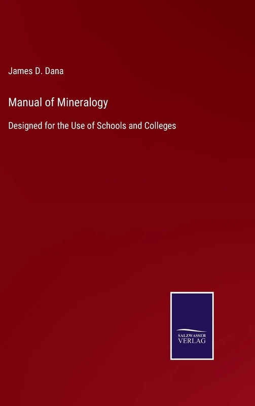 Manual of Mineralogy: Designed for the Use of Schools and Colleges