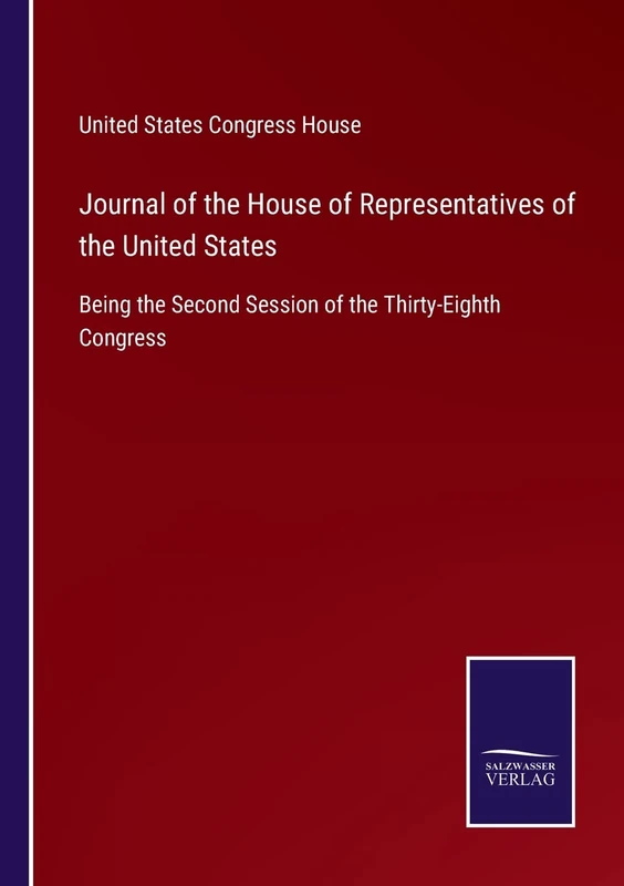 Journal of the House of Representatives of the United States: Being the Second Session of the Thirty-Eighth Congress