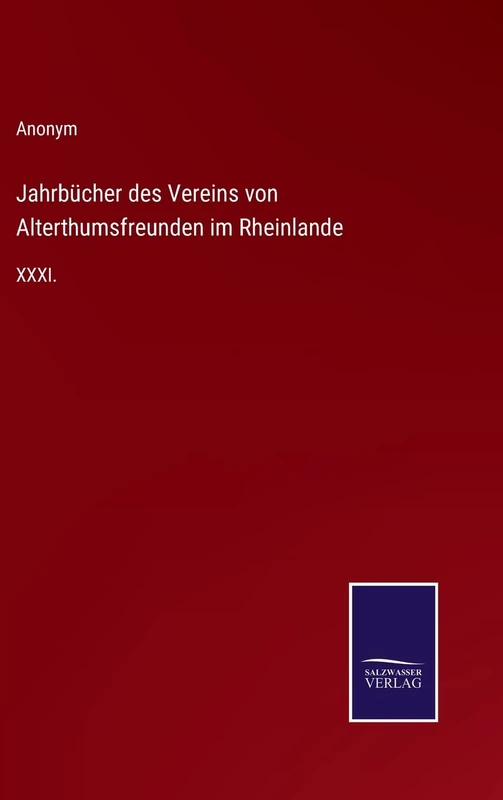 Jahrbücher des Vereins von Alterthumsfreunden im Rheinlande: XXXI.
