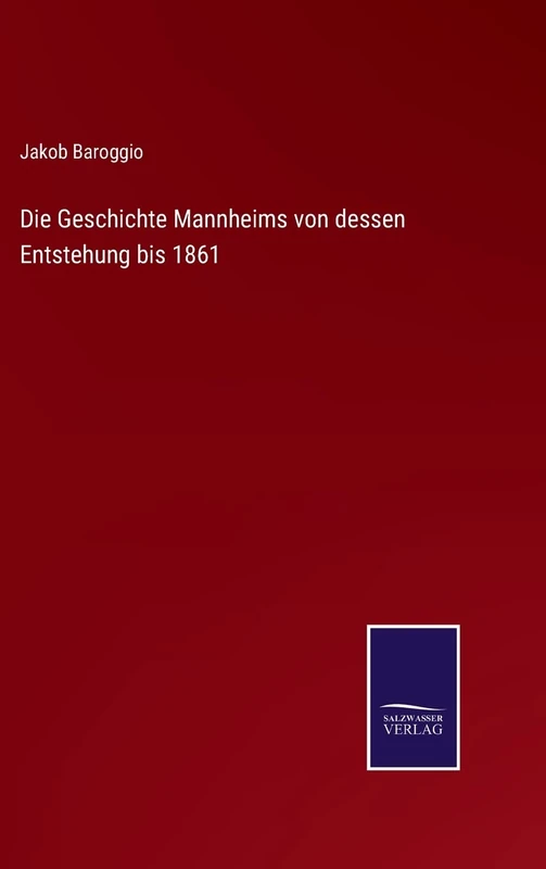 Die Geschichte Mannheims von dessen Entstehung bis 1861