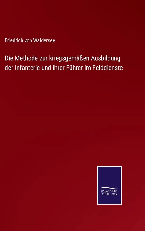 Die Methode zur kriegsgemäßen Ausbildung der Infanterie und ihrer Führer im Felddienste
