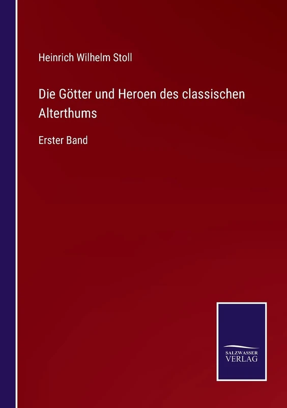 Die Götter und Heroen des classischen Alterthums: Erster Band