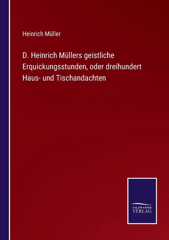 D. Heinrich Müllers geistliche Erquickungsstunden, oder dreihundert Haus- und Tischandachten