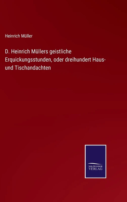 D. Heinrich Müllers geistliche Erquickungsstunden, oder dreihundert Haus- und Tischandachten