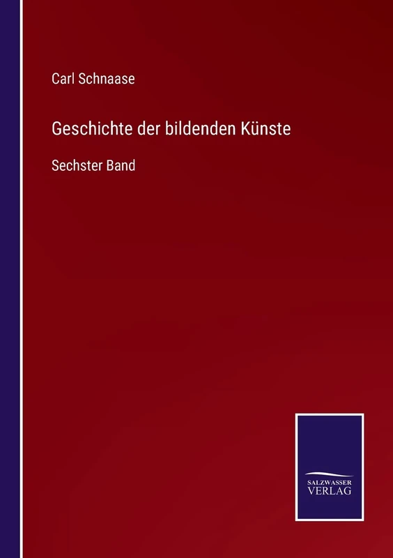 Geschichte der bildenden Künste: Sechster Band