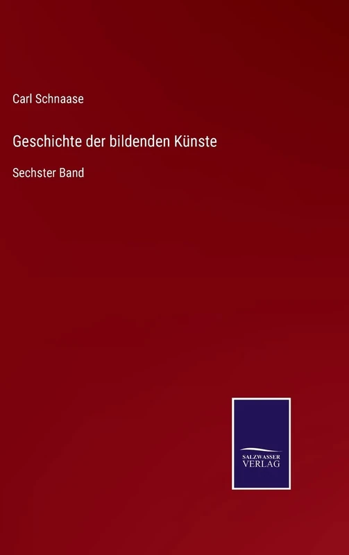 Geschichte der bildenden Künste: Sechster Band