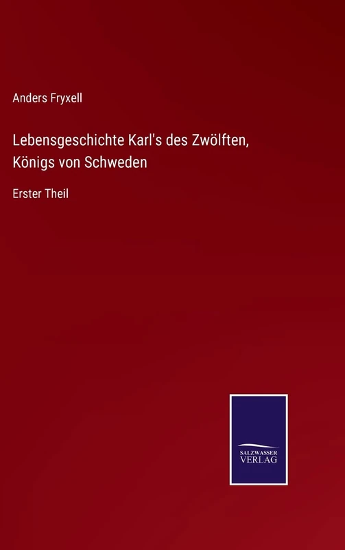 Lebensgeschichte Karl's des Zwölften, Königs von Schweden: Erster Theil