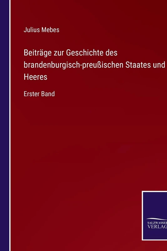 Beiträge zur Geschichte des brandenburgisch-preußischen Staates und Heeres: Erster Band