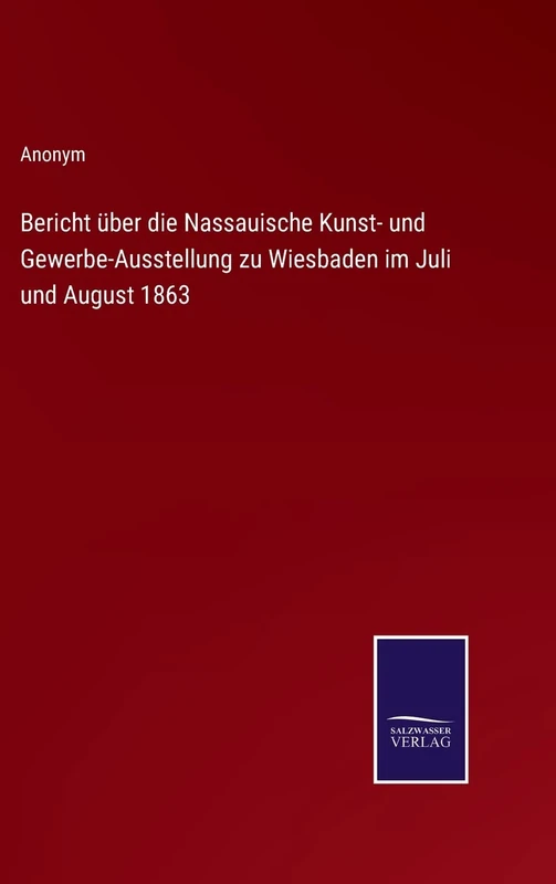 Bericht über die Nassauische Kunst- und Gewerbe-Ausstellung zu Wiesbaden im Juli und August 1863