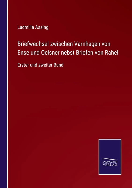 Briefwechsel zwischen Varnhagen von Ense und Oelsner nebst Briefen von Rahel: Erster und zweiter Band