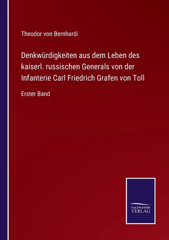 Denkwürdigkeiten aus dem Leben des kaiserl. russischen Generals von der Infanterie Carl Friedrich Grafen von Toll: Erster Band