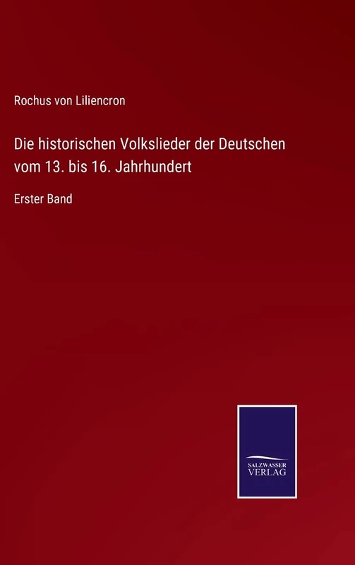 Die historischen Volkslieder der Deutschen vom 13. bis 16. Jahrhundert: Erster Band