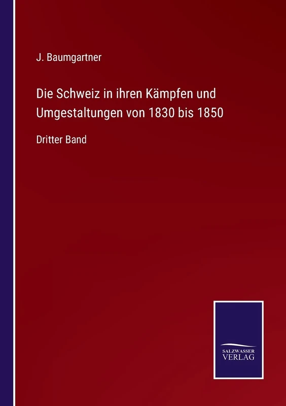 Die Schweiz in ihren Kämpfen und Umgestaltungen von 1830 bis 1850: Dritter Band