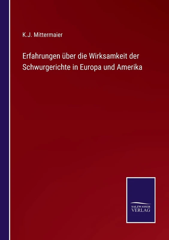 Erfahrungen über die Wirksamkeit der Schwurgerichte in Europa und Amerika