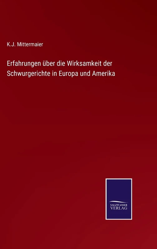 Erfahrungen über die Wirksamkeit der Schwurgerichte in Europa und Amerika