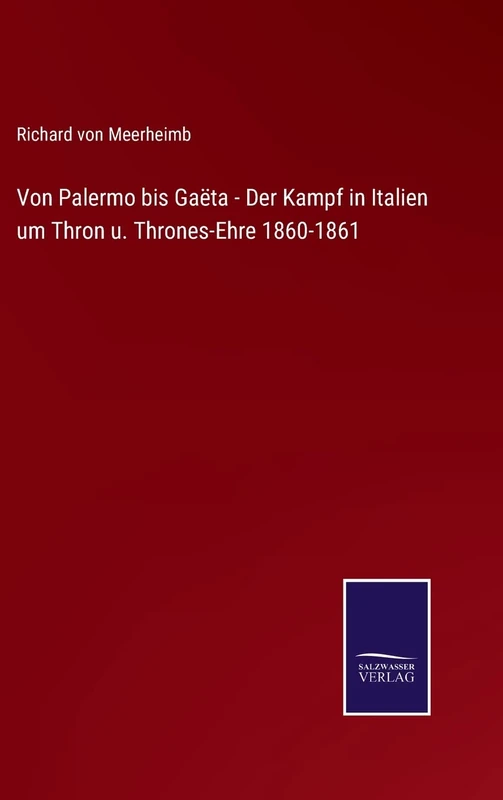 Von Palermo bis Gaëta - Der Kampf in Italien um Thron u. Thrones-Ehre 1860-1861