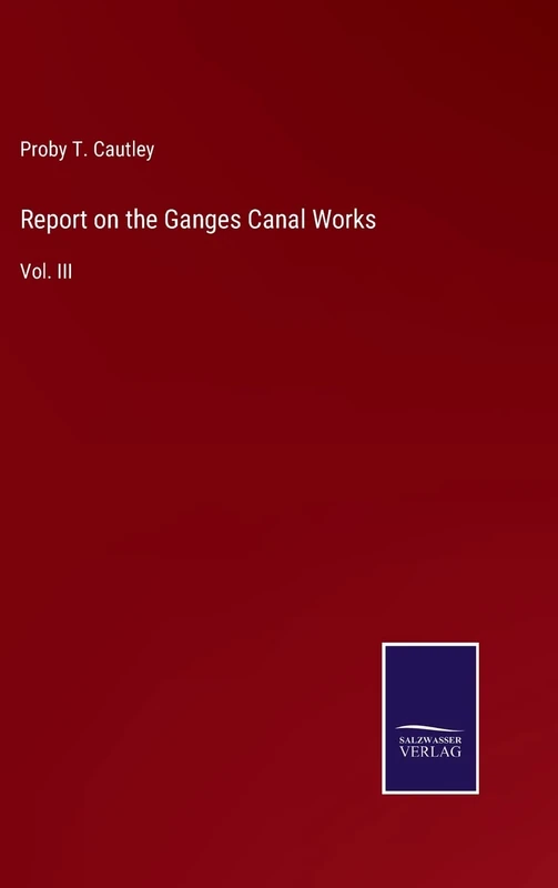 Report on the Ganges Canal Works: Vol. III