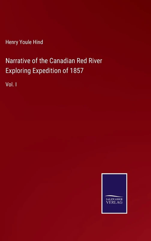 Narrative of the Canadian Red River Exploring Expedition of 1857: Vol. I