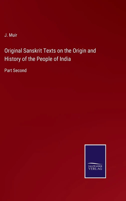 Original Sanskrit Texts on the Origin and History of the People of India: Part Second