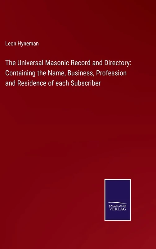 The Universal Masonic Record and Directory: Containing the Name, Business, Profession and Residence of each Subscriber